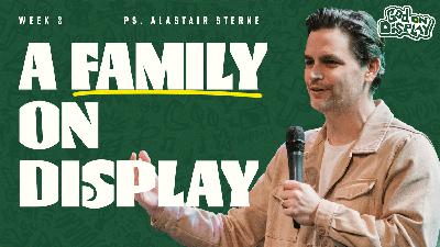 A Family on Display | God on Display | Ps Alastair Sterne A Family on Display | God on Display | Ps Alastair Sterne