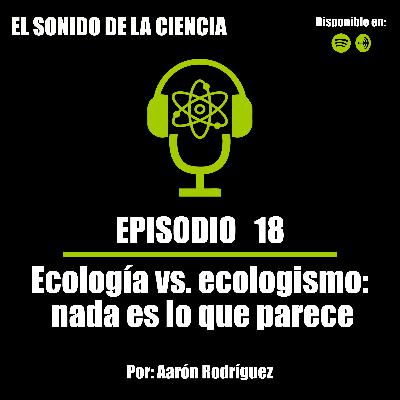 T1E18: Ecología vs. ecologismo: nada es lo que parece