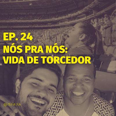 #24 - Nós pra nós: vida de torcedor