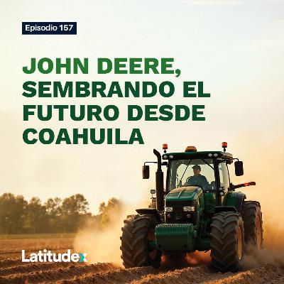 Podcast 157 - JOHN DEERE, SEMBRANDO EL FUTURO DESDE COAHUILA