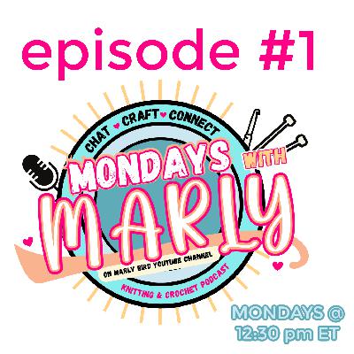 NEW! Mondays with Marly - Knitting & Crochet Podcast || Episode 1, Season 1