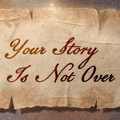Your Story Is Not Over Your Story Is Not Over