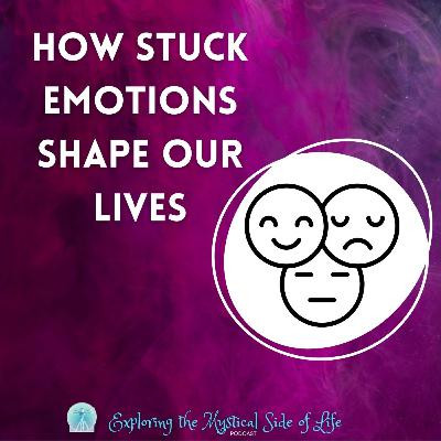 How Stuck Emotions Shape Our Lives (and What You Can Do About It) How Stuck Emotions Shape Our Lives (and What You Can Do About It)