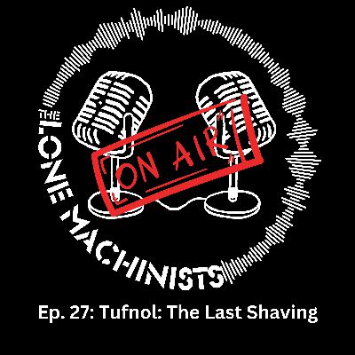 Ep. 27: Tufnol: The Last Shaving