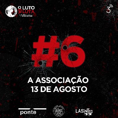 Ep. 6 - A Associação 13 de Agosto Ep. 6 - A Associação 13 de Agosto