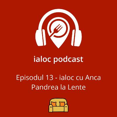 Episodul 13 - ialoc la Lente cu Anca Pandrea