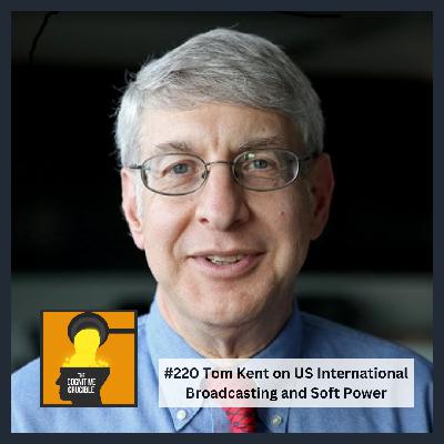 #220 Tom Kent on US International Broadcasting and Soft Power