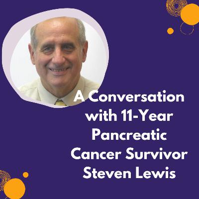 A Conversation 11-Year Pancreatic Cancer Survivor Steven Lewis