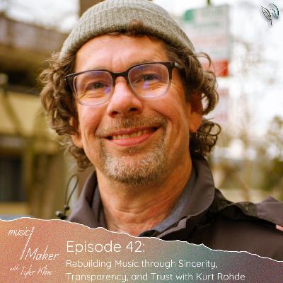 Ep. 042 - Rebuilding Music through Sincerity, Transparency, and Trust with Kurt Rohde