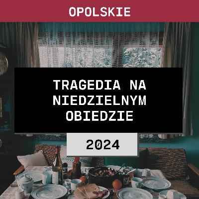 Opolskie: Tragedia na niedzielnym obiedzie (2024) | Rodzina K. z Namysłowa + Rodzina Heluszków