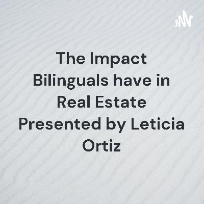 The Impact Bilinguals have in Real Estate Presented by Leticia Ortiz