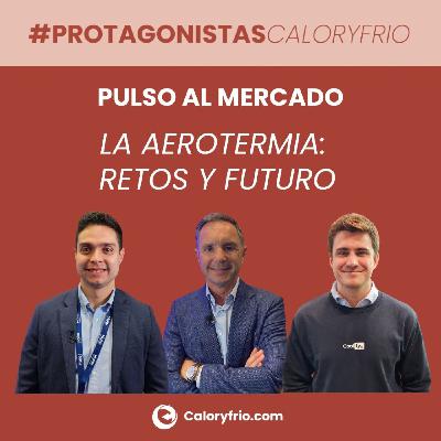 Pulso al mercado de la Aerotermia: retos y futuro de la tecnología clave para la transición energética