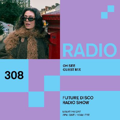 Future Disco Radio - 308 - Oh See Guest Mix