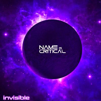 Episode 27: Name Is Critical - Invisible Episode 27: Name Is Critical - Invisible