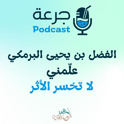 الفضل بن يحيى البرمكي علّمني لا تخسر الأثر