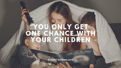 3832 You Only Get One Chance with Your Children
