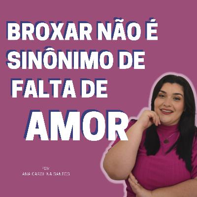Broxar não é sinônimo de falta de amor Broxar não é sinônimo de falta de amor