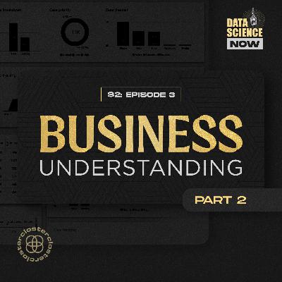 S2:E3 "Business Understanding Part 2"