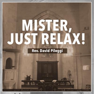 Mister, Just Relax! - Rev. David Pileggi