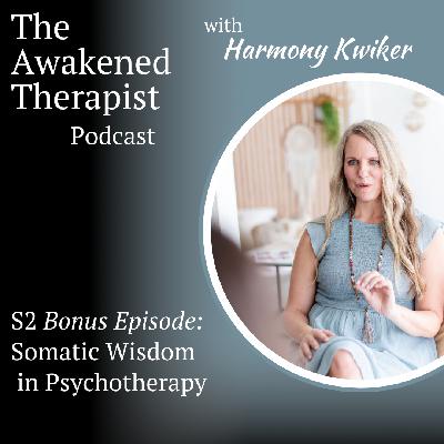 S2 Bonus: Somatic Wisdom in Psychotherapy | Harmony Kwiker S2 Bonus: Somatic Wisdom in Psychotherapy | Harmony Kwiker
