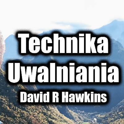 Technika Uwalniania - David R Hawkins "Letting Go" w Trzech Krokach