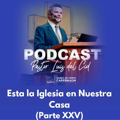 Esta la Iglesia en Nuestra Casa (Parte XXV) Esta la Iglesia en Nuestra Casa (Parte XXV)