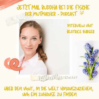 Episode 09: Über den Mut, in die Welt hinauszuziehen, um ein Zuhause zu finden - Interview mit Beatrice Bürger