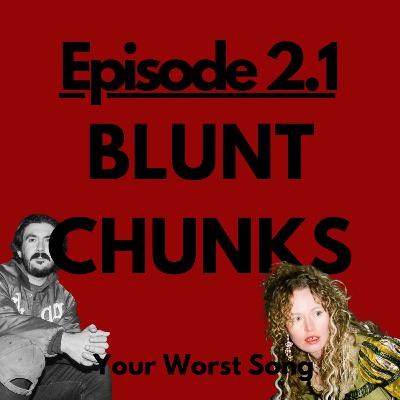 Ep. 2.1 - Blunt Chunks' Worst Song: