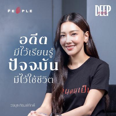 นุ่น วรนุช : ในวันที่เข้าใจว่า ‘อดีต’ มีไว้เรียนรู้ แต่ ‘ปัจจุบัน’ มีไว้ใช้ชีวิต | Deep People
