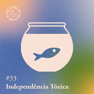Arquivo #156 - De bóia: Independência tóxica