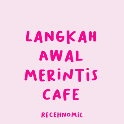 6 langkah siapin bisnis kafe