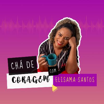 Ep. 64 - VIVENDO LUTOS E RECOMEÇOS, Chá de Coragem com Elisama Santos Ep. 64 - VIVENDO LUTOS E RECOMEÇOS, Chá de Coragem com Elisama Santos