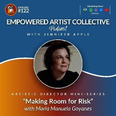 122. Artistic Director Mini-Series: Making Room for Risk with Maria Manuela Goyanes
