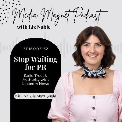 62: Stop Waiting for PR - Build Trust & Authority with LinkedIn News (with former News Editor Natalie MacDonald) 62: Stop Waiting for PR - Build Trust & Authority with LinkedIn News (with former News Editor Natalie MacDonald)