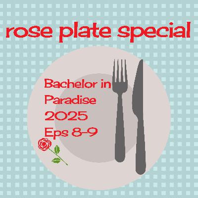 Rose Plate Special: Bachelor in Paradise 2025, Episodes 8-9