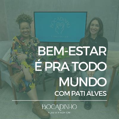 Bem-estar é pra todo mundo com Pati Alves