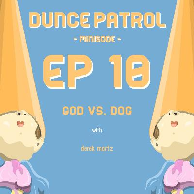 010 - God Vs. Dog ( ft. Derek Martz ) 010 - God Vs. Dog ( ft. Derek Martz )