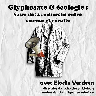 13. Glyphosate & écologie : faire de la recherche entre information et révolte | Avec Elodie Vercken