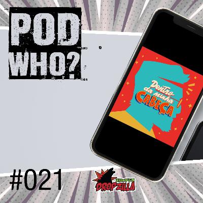 Pod Who #021 - Dentro da minha cabeça Pod Who #021 - Dentro da minha cabeça