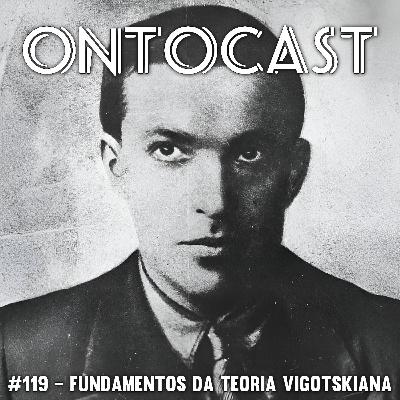 #119 - Fundamentos da Teoria Vigotskiana