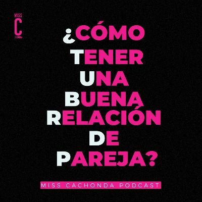 ¿Cómo tener una buena relación de pareja? - Miss Cachonda Podcast ¿Cómo tener una buena relación de pareja? - Miss Cachonda Podcast