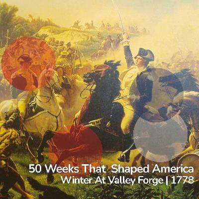 Valley Forge: From Militia To US Army (1778) [Part One]