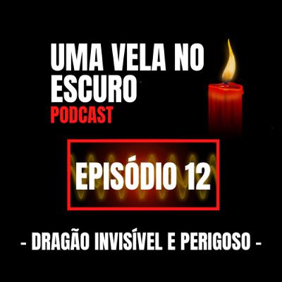 Uma Vela no Escuro - Episódio 12 - Dragão Invisível e Perigoso
