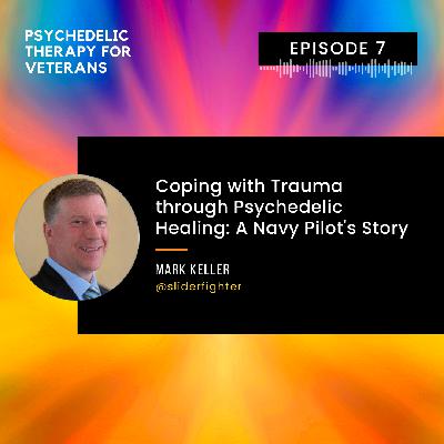 Coping with Trauma through Psychedelic Healing: A Navy Pilot's Story