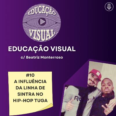 EDUCAÇÃO VISUAL #10 - A INFLUÊNCIA DA LINHA DE SINTRA NO HIP-HOP NACIONAL C/ BEATRIZ MONTERROSO EDUCAÇÃO VISUAL #10 - A INFLUÊNCIA DA LINHA DE SINTRA NO HIP-HOP NACIONAL C/ BEATRIZ MONTERROSO