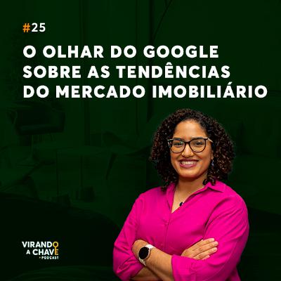 EP 25 I O olhar do Google sobre as tendências do mercado imobiliário