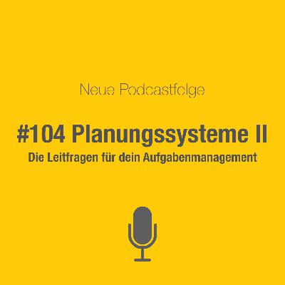 #104 Planungssysteme II: Die Leitfragen für dein Aufgabenmanagement #104 Planungssysteme II: Die Leitfragen für dein Aufgabenmanagement