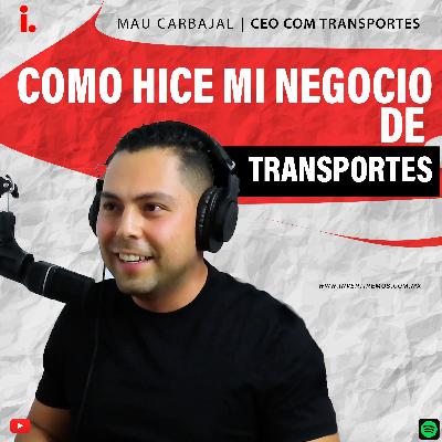 Ep. 9 : Como hice mi negocio de transporte | Mau Carbajal CEO COM TRANSPORTES