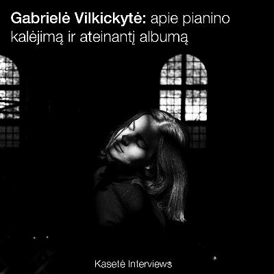Gabrielė Vilkickytė apie pianino kalėjimą ir ateinantį albumą