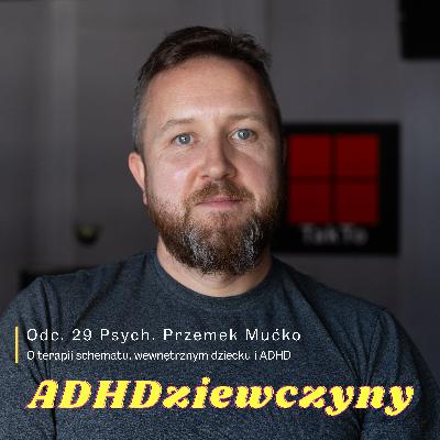 Psych. Przemek Mućko - O terapii schematu, wewnętrznym dziecku i ADHD